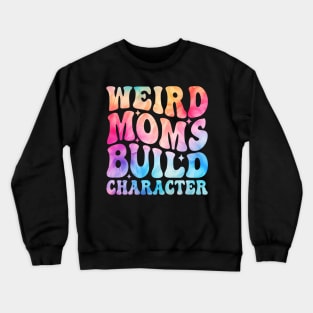 Weird Moms Build Character Crewneck Sweatshirt